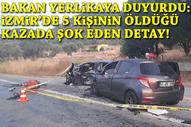 Bakan Yerlikaya duyurdu: İzmir'de 5 kişinin öldüğü gibi kazada şok eden detay!