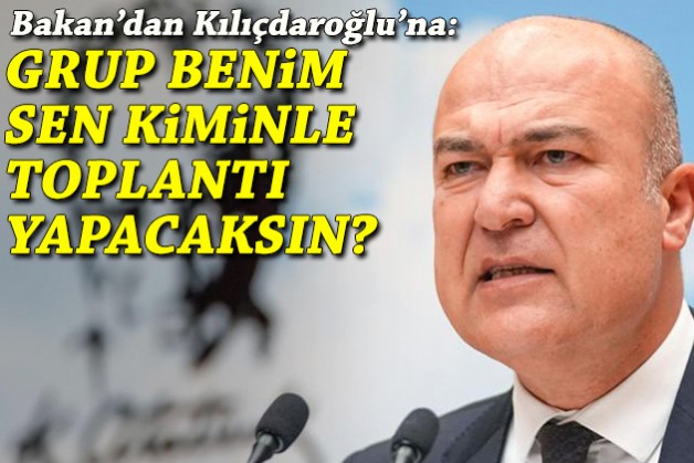 Bakan'dan Kılıçdaroğlu'na sert çıkış: Grup benim, sen kiminle toplantı yapacaksın?