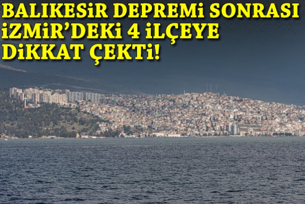 Balıkesir depremi sonrası İzmir'deki 4 ilçeye dikkat çekti!