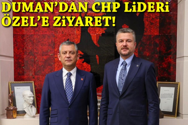 Başkan Duman'dan CHP Lideri Özel'e ziyaret!
