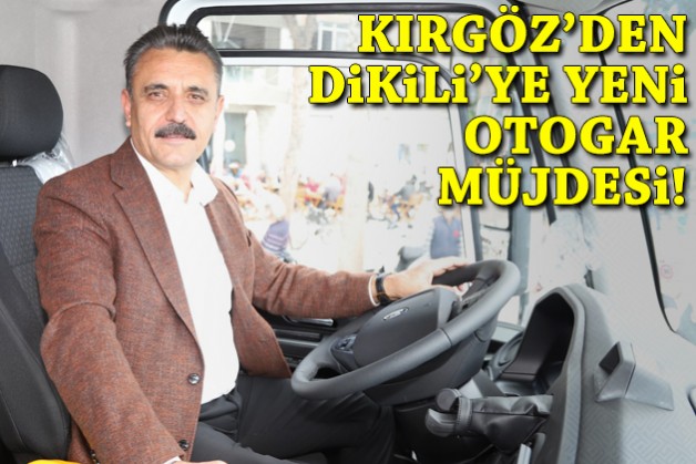 Başkan Kırgöz'den Dikili'ye yeni otogar müjdesi!