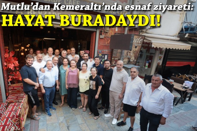 Başkan Mutlu, Kemeraltı esnafıyla buluştu: Hayat buradaydı!