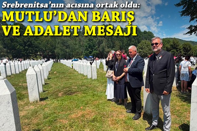 Başkan Mutlu, Srebrenitsa’nın acısına ortak oldu