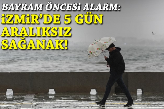 Bayram öncesi alarm: İzmir'de 5 gün aralıksız sağanak!