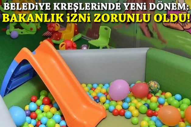 Belediye kreşlerinde yeni dönem: Bakanlık izni zorunlu oldu!