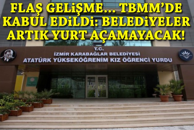 Belediyelerin yurt açma yetkisi iptal edildi!