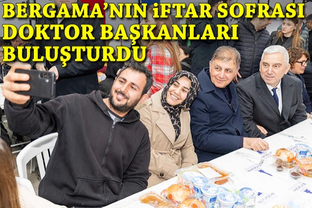 Bergama’nın iftar sofrası Tıp Bayramı'nda doktor başkanları buluşturdu