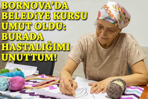 Bornova Belediyesi’nin el sanatları kursu Yeliz’e umut oldu: Burada hastalığımı unuttum!