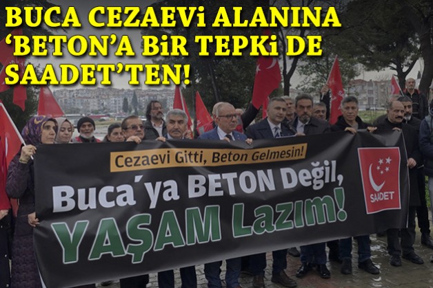 Buca Cezaevi alanına 'beton'a bir tepki de Saadet'ten!