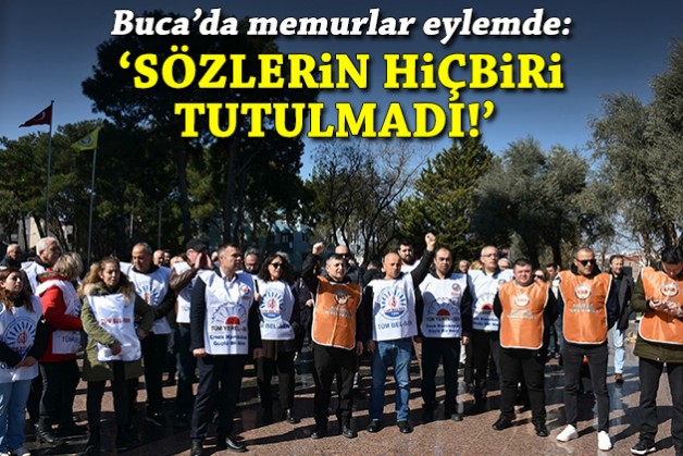 Buca'da memurlar iş bıraktı: 'Sözlerin hiçbiri tutulmadı!'