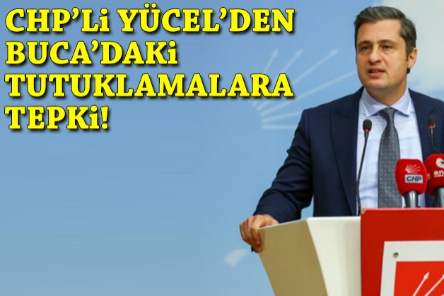 Buca'daki tutuklamalara CHP'li Yücel'den tepki: Hukuk devletinde kabul edilebilecek bir uygulama değil