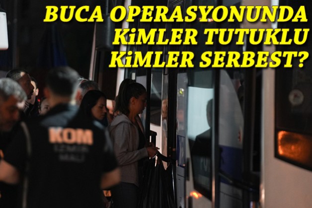 Buca operasyonunda kimler tutuklu/kimler serbest?