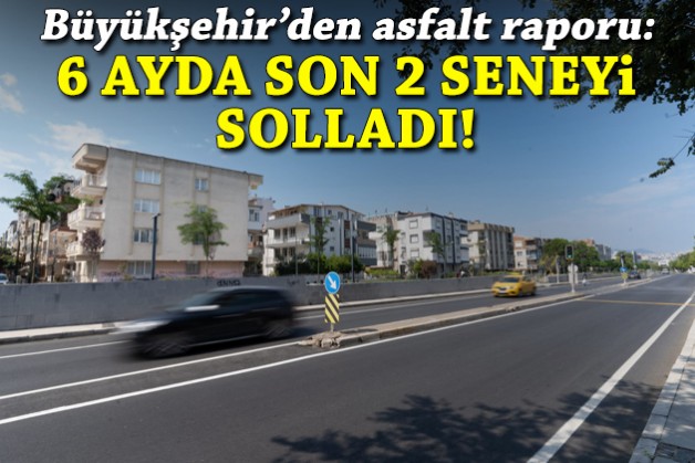 Büyükşehir'den asfalt raporu: 6 ayda son 2 seneyi geçti!