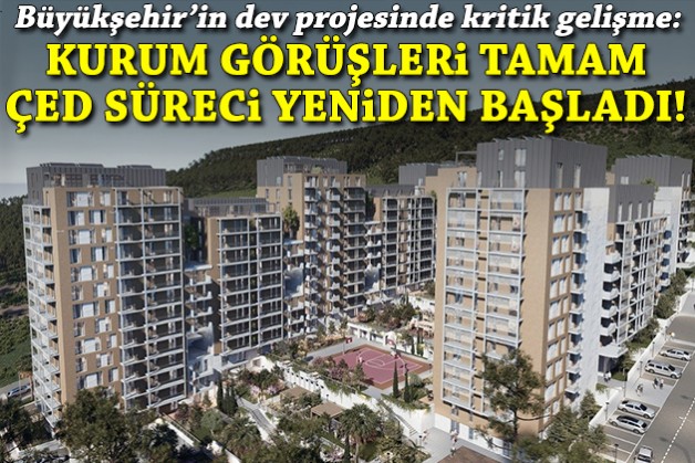 Büyükşehir'in dev projesinde kritik gelişme: Kurum görüşleri tamam, ÇED süreci yeniden başladı!