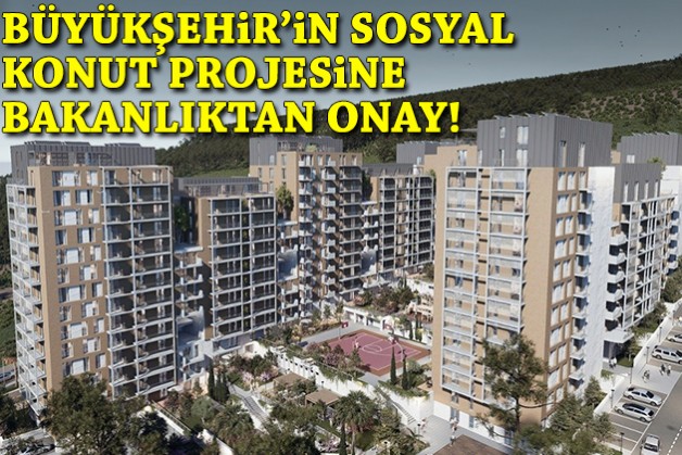 Büyükşehir'in sosyal konut projesine bakanlıktan onay!