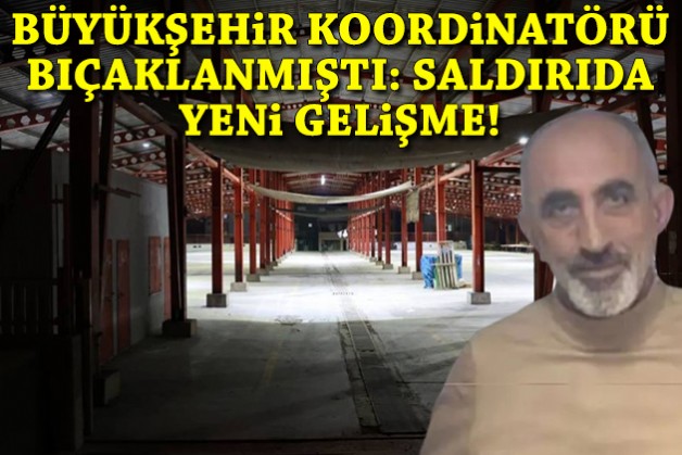 Büyükşehir koordinatörü bıçaklanmıştı: Saldırıda yeni gelişme!