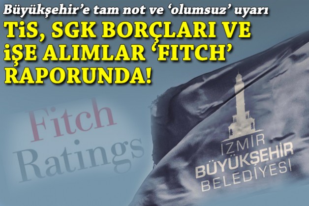 Büyükşehir’e ‘olumsuz’ uyarı ve tam not: TİS, SGK borçları ve işe alımlar Fitch raporunda!