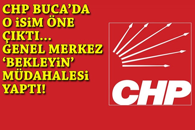 CHP Buca’da ‘o isim’ öne çıktı, Genel Merkez ‘bekleyin’ müdahalesi yaptı!