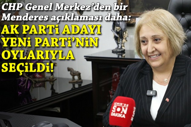CHP Genel Merkez’den ‘Menderes’ açıklaması: AKP adayı YENİ Parti’nin oylarıyla seçildi!