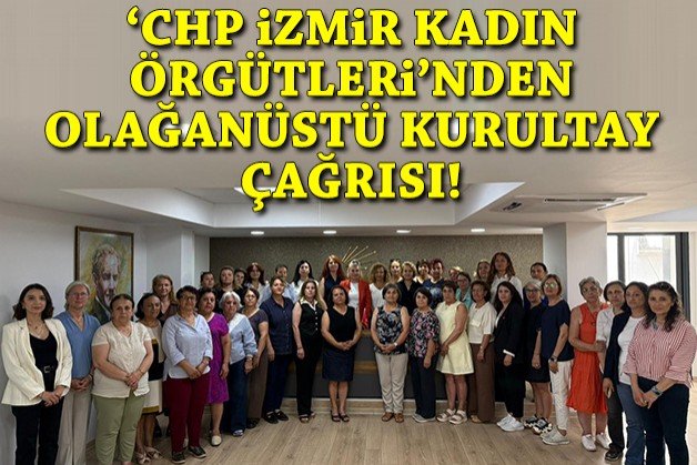 CHP İzmir Kadın Örgütleri’nden olağanüstü kurultay çağrısı