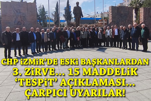 CHP İzmir'de eski başkanlardan 3. zirve, 15. maddelik 'tespit' açıklaması!