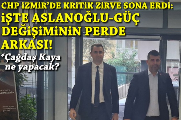 CHP İzmir'de kritik zirve sona erdi: Aslanoğlu-Güç değişiminin perde arkası!