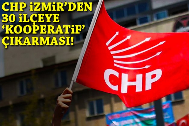 CHP İzmir'den 30 ilçeye 'kooperatif' çıkarması!