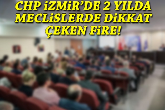 CHP İzmir’de 2 yılda meclislerde dikkat çeken fire!