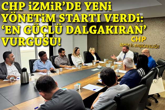 CHP İzmir’de yeni yönetimden ilk toplantı: 'En güçlü dalgakıran' vurgusu!
