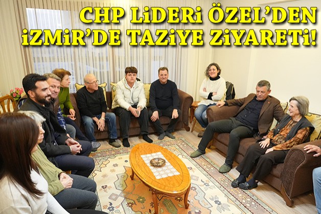 CHP Lideri Özel'den İzmir'de taziye ziyareti