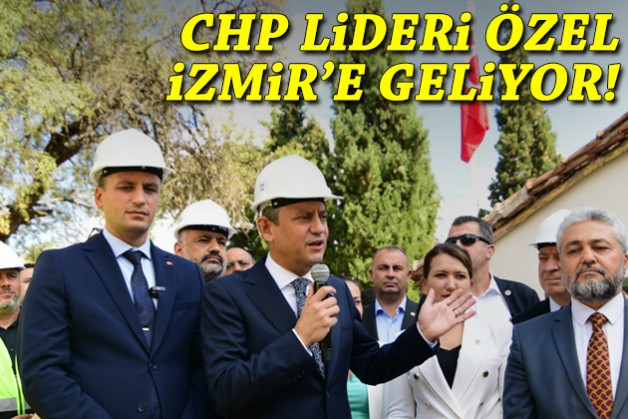 CHP Lideri Özgür Özel İzmir’e geliyor!