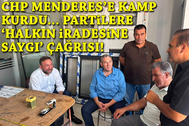 CHP Menderes'e kamp kurdu... Gümrükçü'den partilere 'halkın iradesine saygı' çağrısı