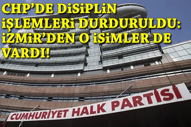 CHP'de disiplin işlemleri durduruldu: İzmir'de isimler de vardı!
