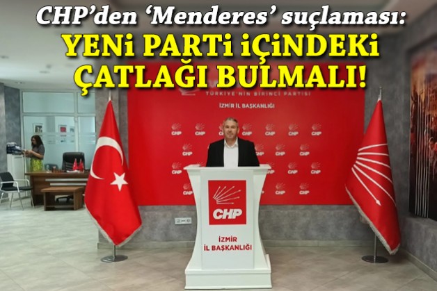 CHP'den 'Menderes' suçlaması: YENİ Parti içindeki çatlağı bulmalı!