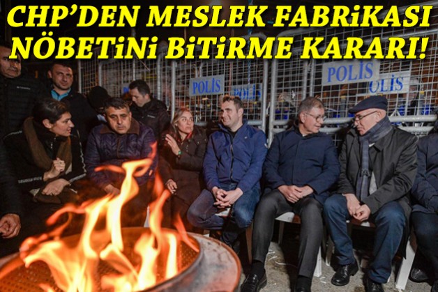CHP'den Meslek Fabrikası nöbetini bitirme kararı!