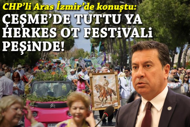 CHP'li Aras İzmir'de konuştu: Çeşme'de tuttu ya herkes Ot Festivali peşinde!