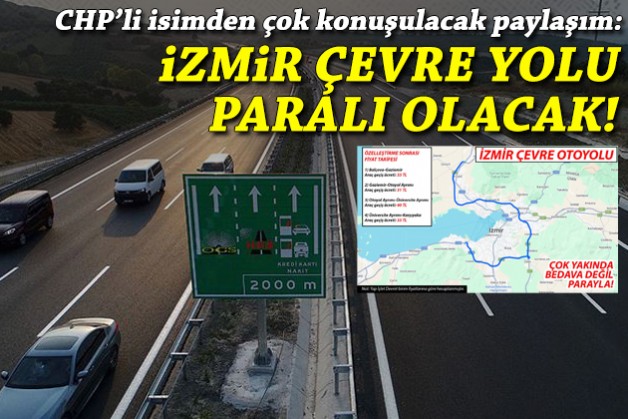 CHP'li isimden çok konuşulacak iddia: İzmir Çevre Yolu paralı olacak!