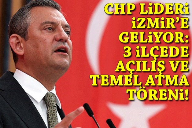CHP Lideri Özel İzmir’e geliyor!