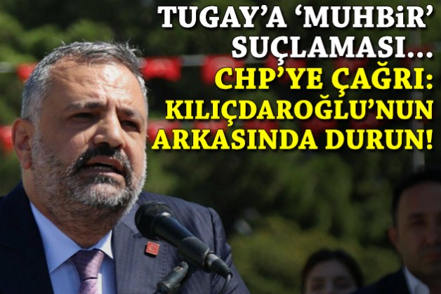 CHP'ye 'Kılıçdaroğlu'nun arkasında durun' çağrısı, Tugay'a 'muhbir' suçlaması!