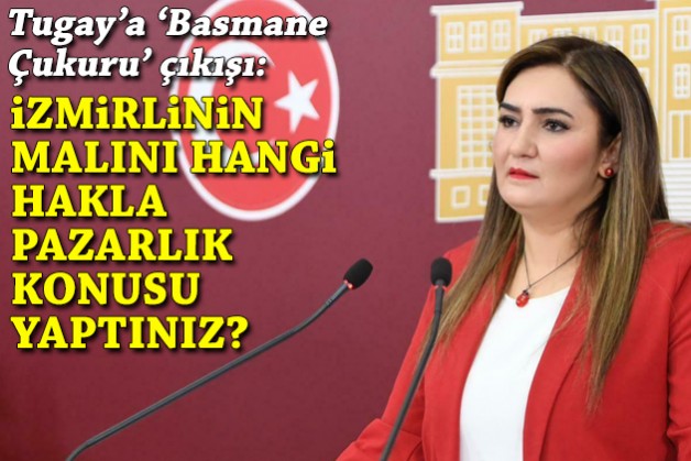 CHP’lı Kılıç’tan Basmane Çukuru çıkışı: İzmirlinin malını hangi hakla pazarlık konusu yaptınız?