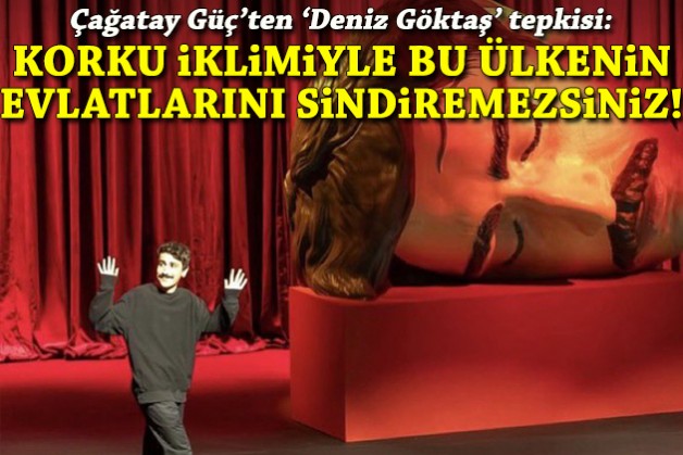 Çağatay Güç'ten 'Deniz Göktaş' tepkisi: Korku iklimi yaratarak bu ülkenin evlatlarını sindiremezsiniz!