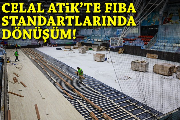 Celal Atik Spor Salonu'nda FIBA standartlarında dönüşüm