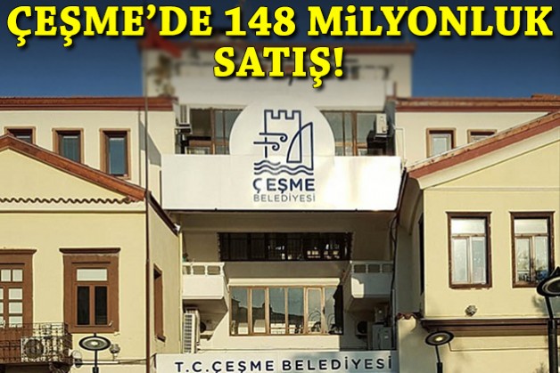 Çeşme Belediyesi'nden 148 milyonluk satış!