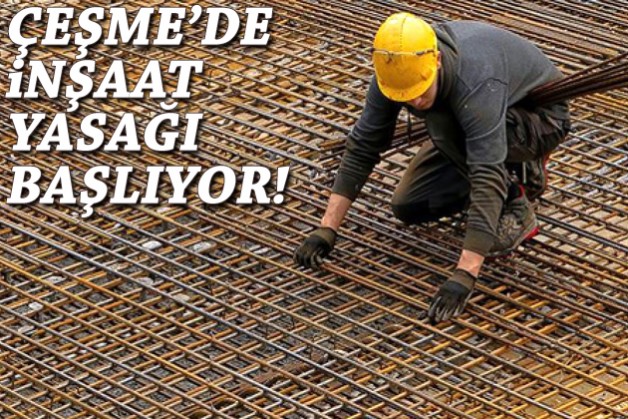 Çeşme'de 15 Haziran'dan sonra inşaat yasağı!