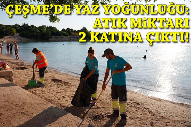 Çeşme'de yaz yoğunluğu: Atık miktarı 2 katına çıktı