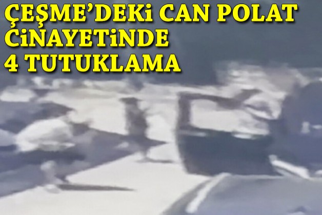 Çeşme'deki Can Polat cinayetinde 4 tutuklama