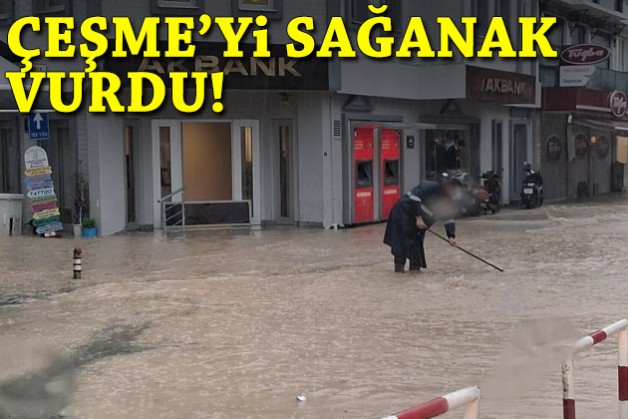 Çeşme'yi sağanak vurdu!
