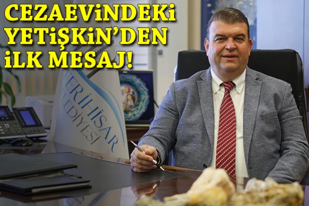 Cezaevindeki Yetişkin'den ilk mesaj!