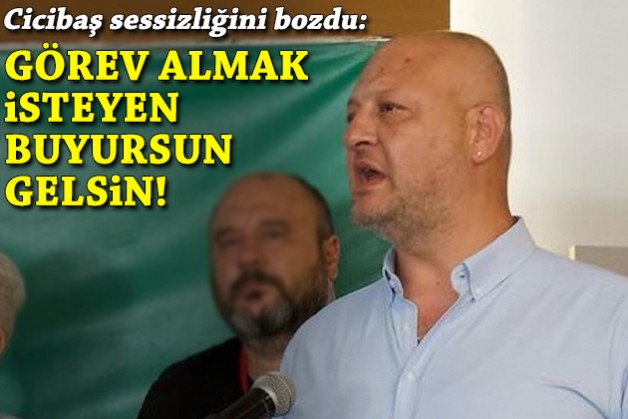 Cicibaş sessizliğini bozdu: Görev almak isteyen gelsin!