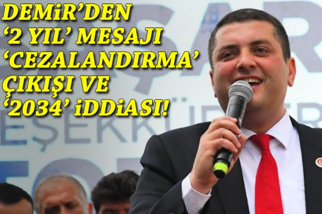 Demir’den '2 yıl' mesajı, ‘cezalandırma’ çıkışı ve '2034' iddiası!